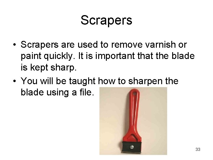 Scrapers • Scrapers are used to remove varnish or paint quickly. It is important