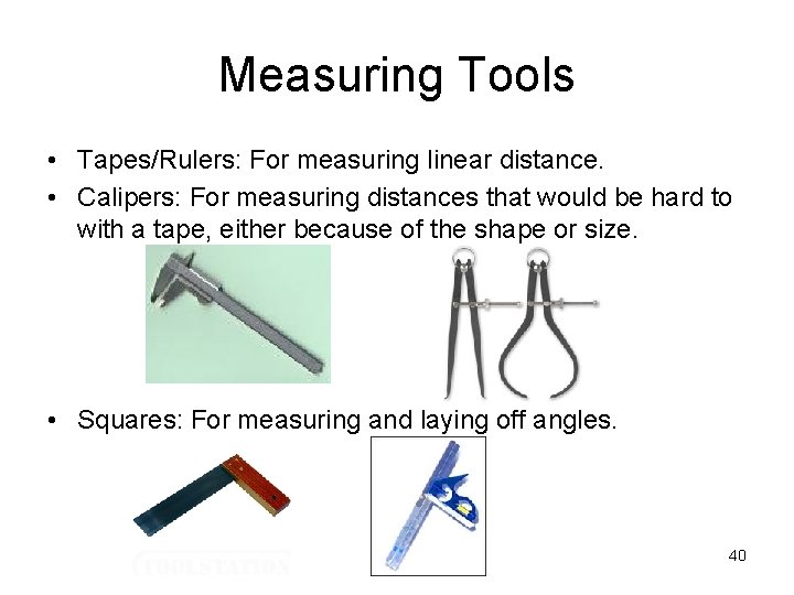 Measuring Tools • Tapes/Rulers: For measuring linear distance. • Calipers: For measuring distances that