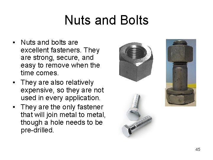 Nuts and Bolts • Nuts and bolts are excellent fasteners. They are strong, secure,