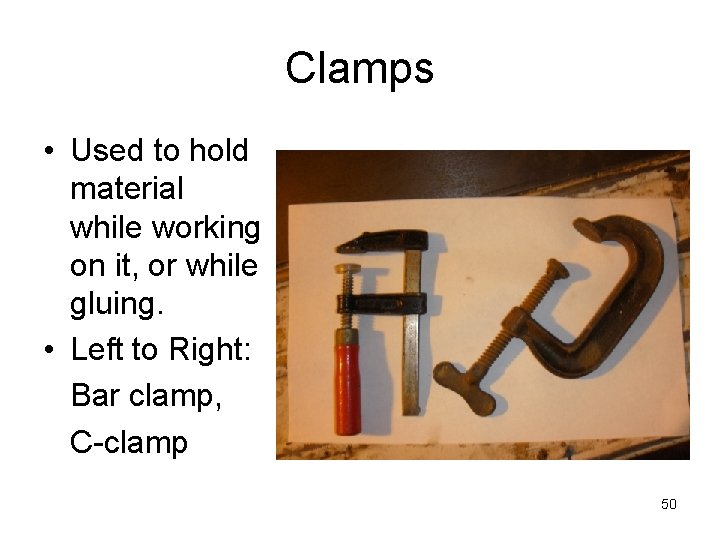 Clamps • Used to hold material while working on it, or while gluing. •