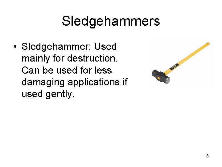 Sledgehammers • Sledgehammer: Used mainly for destruction. Can be used for less damaging applications