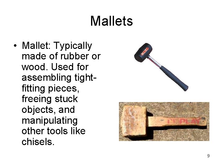 Mallets • Mallet: Typically made of rubber or wood. Used for assembling tightfitting pieces,