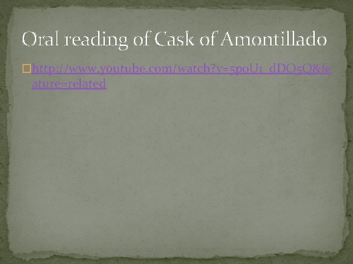 Oral reading of Cask of Amontillado �http: //www. youtube. com/watch? v=5 p 0 U