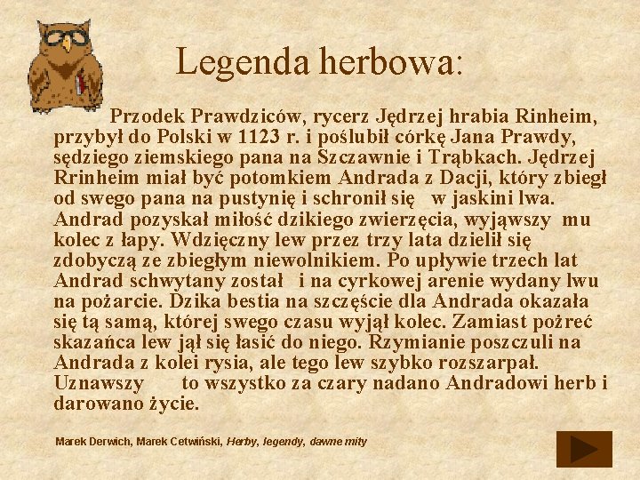 Legenda herbowa: Przodek Prawdziców, rycerz Jędrzej hrabia Rinheim, przybył do Polski w 1123 r.