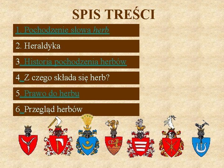 SPIS TREŚCI 1. Pochodzenie słowa herb 2. Heraldyka 3. Historia pochodzenia herbów 4. Z