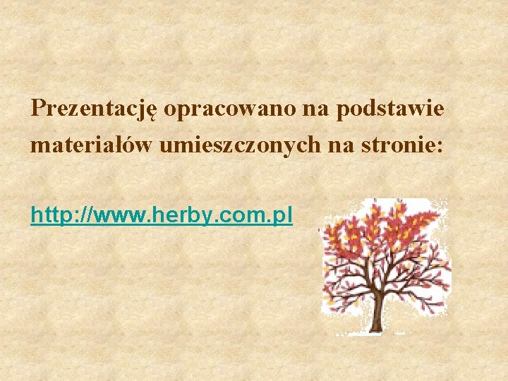 Prezentację opracowano na podstawie materiałów umieszczonych na stronie: http: //www. herby. com. pl 
