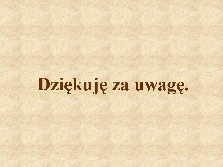 Dziękuję za uwagę. 