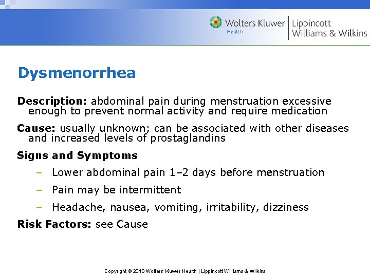 Dysmenorrhea Description: abdominal pain during menstruation excessive enough to prevent normal activity and require