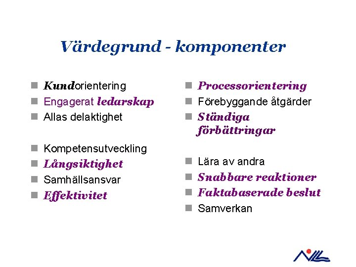 Värdegrund - komponenter n Kundorientering n Engagerat ledarskap n Allas delaktighet n n Kompetensutveckling