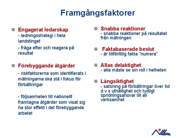 Framgångsfaktorer n Engagerat ledarskap - ledningsstrategi i hela landstinget - fråga efter och reagera