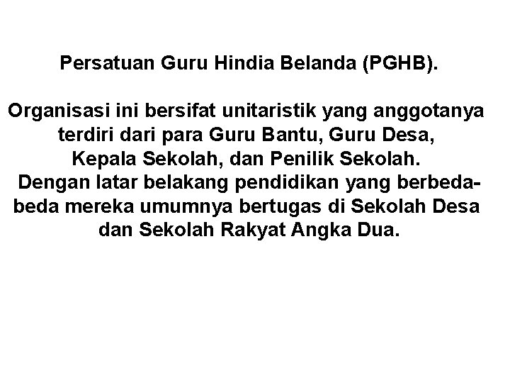 Persatuan Guru Hindia Belanda (PGHB). Organisasi ini bersifat unitaristik yang anggotanya terdiri dari para