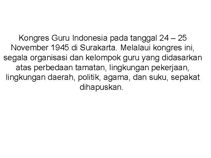 Kongres Guru Indonesia pada tanggal 24 – 25 November 1945 di Surakarta. Melalaui kongres