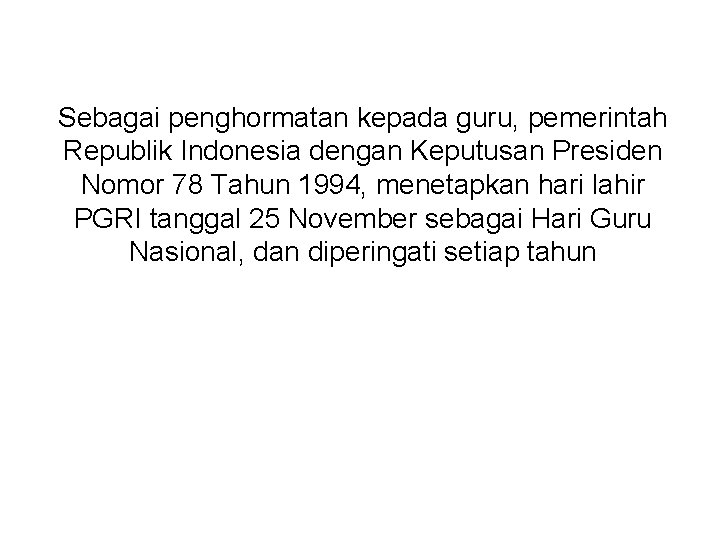 Sebagai penghormatan kepada guru, pemerintah Republik Indonesia dengan Keputusan Presiden Nomor 78 Tahun 1994,