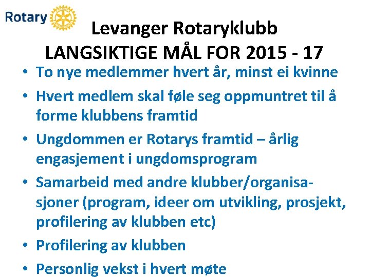 Levanger Rotaryklubb Distrikt 2275 Levanger Rotaryklubb LANGSIKTIGE MÅL FOR 2015 - 17 • To