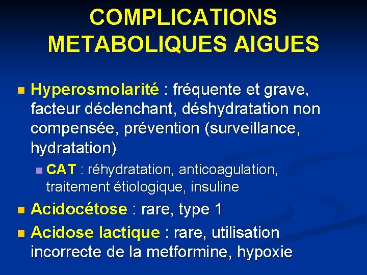 COMPLICATIONS METABOLIQUES AIGUES n Hyperosmolarité : fréquente et grave, facteur déclenchant, déshydratation non compensée,