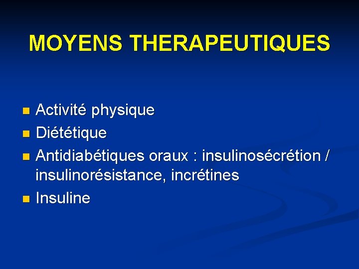 MOYENS THERAPEUTIQUES Activité physique n Diététique n Antidiabétiques oraux : insulinosécrétion / insulinorésistance, incrétines