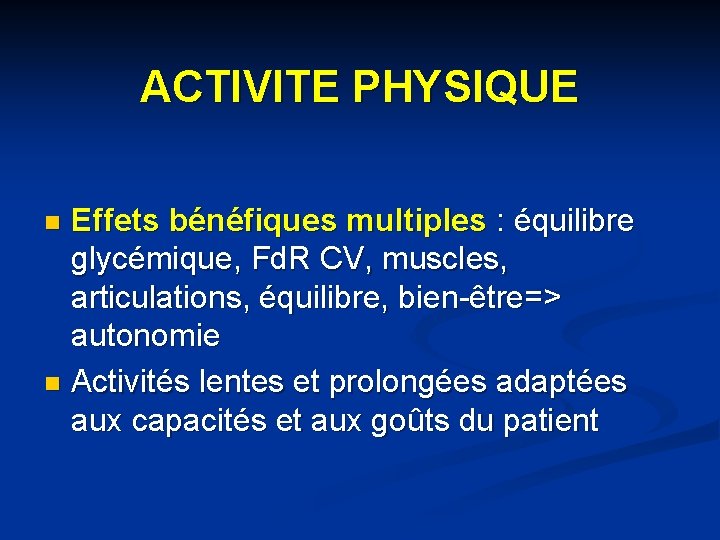 ACTIVITE PHYSIQUE Effets bénéfiques multiples : équilibre glycémique, Fd. R CV, muscles, articulations, équilibre,