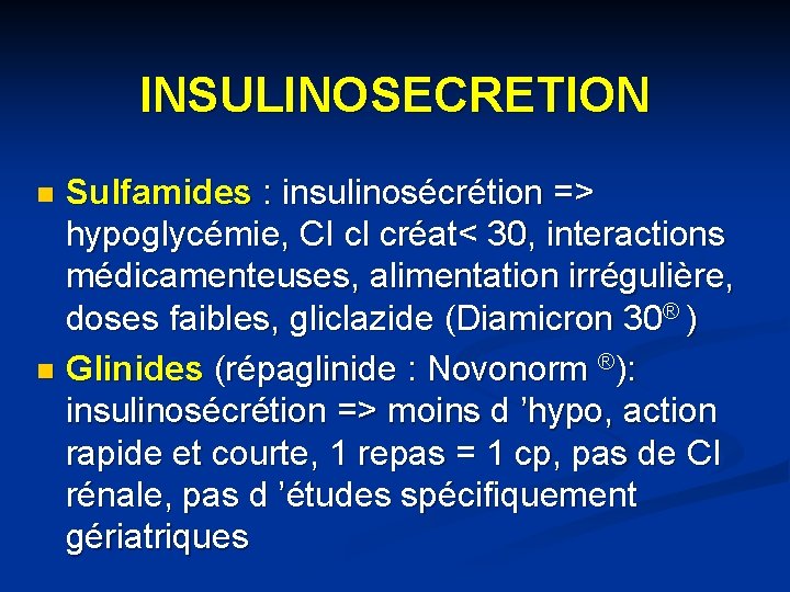 INSULINOSECRETION Sulfamides : insulinosécrétion => hypoglycémie, CI cl créat< 30, interactions médicamenteuses, alimentation irrégulière,