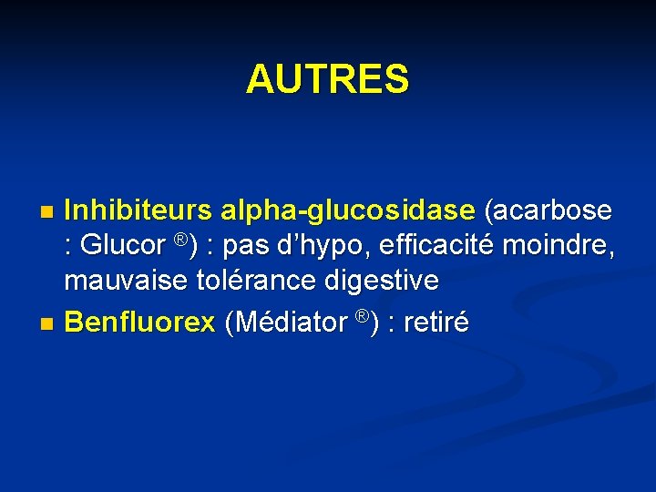 AUTRES Inhibiteurs alpha-glucosidase (acarbose : Glucor ®) : pas d’hypo, efficacité moindre, mauvaise tolérance