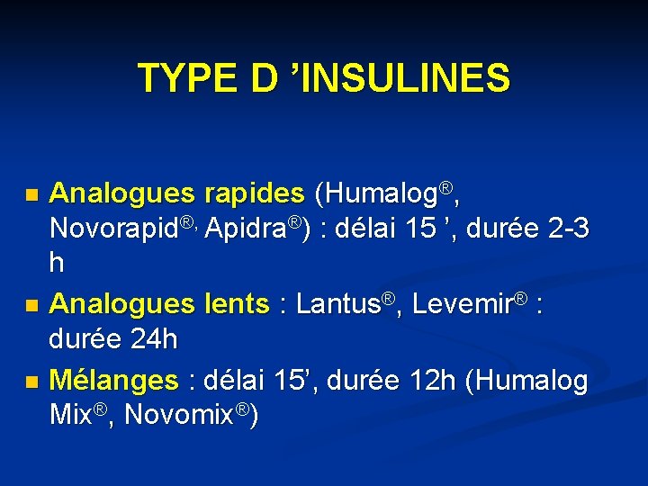 TYPE D ’INSULINES Analogues rapides (Humalog®, Novorapid®, Apidra®) : délai 15 ’, durée 2