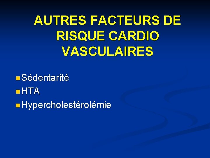 AUTRES FACTEURS DE RISQUE CARDIO VASCULAIRES n Sédentarité n HTA n Hypercholestérolémie 