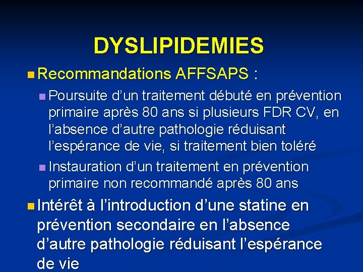 DYSLIPIDEMIES n Recommandations AFFSAPS : n Poursuite d’un traitement débuté en prévention primaire après