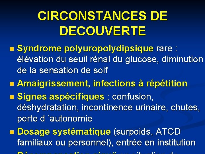 CIRCONSTANCES DE DECOUVERTE Syndrome polyuropolydipsique rare : élévation du seuil rénal du glucose, diminution