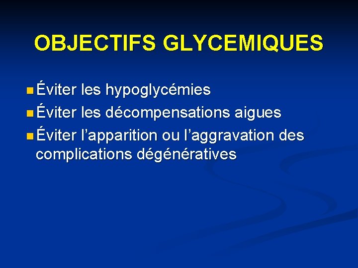 OBJECTIFS GLYCEMIQUES n Éviter les hypoglycémies n Éviter les décompensations aigues n Éviter l’apparition