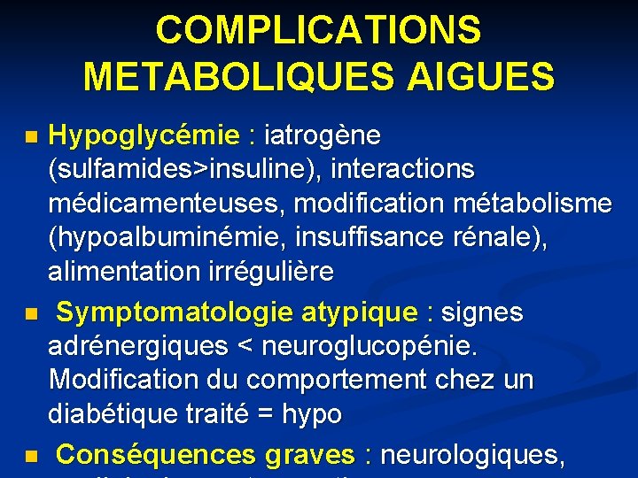 COMPLICATIONS METABOLIQUES AIGUES Hypoglycémie : iatrogène (sulfamides>insuline), interactions médicamenteuses, modification métabolisme (hypoalbuminémie, insuffisance rénale),