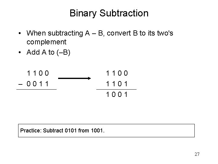 Binary Subtraction • When subtracting A – B, convert B to its two's complement