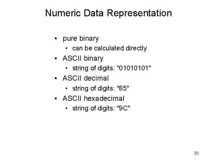 Numeric Data Representation • pure binary • can be calculated directly • ASCII binary