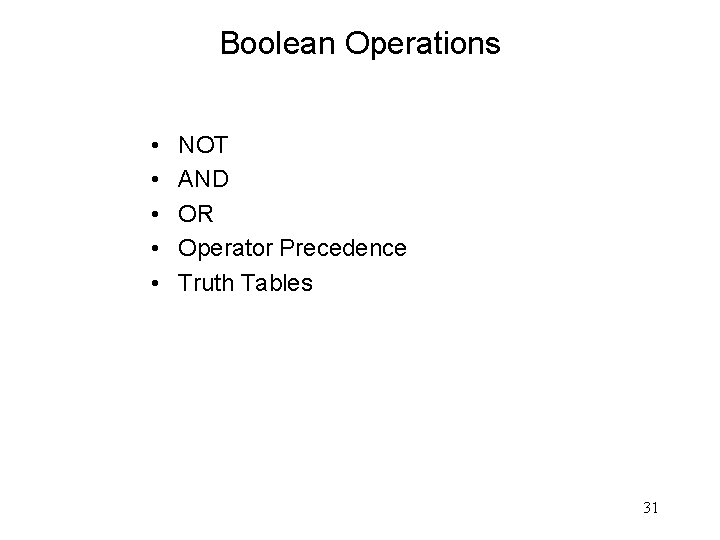 Boolean Operations • • • NOT AND OR Operator Precedence Truth Tables 31 
