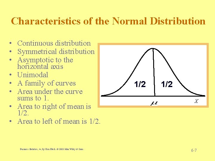 Characteristics of the Normal Distribution • Continuous distribution • Symmetrical distribution • Asymptotic to
