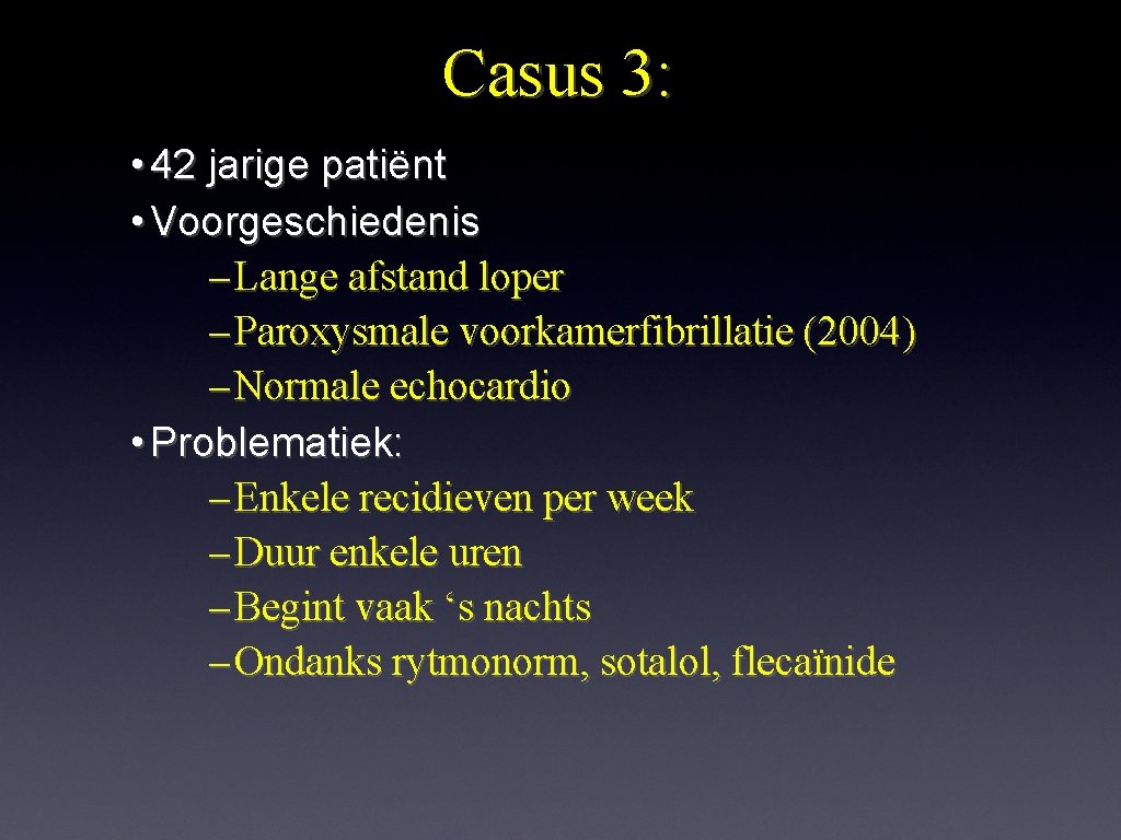 Casus 3: • 42 jarige patiënt • Voorgeschiedenis – Lange afstand loper – Paroxysmale