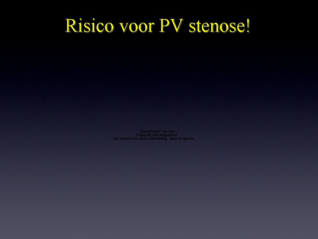 Risico voor PV stenose! 