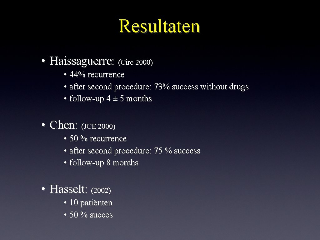 Resultaten • Haissaguerre: (Circ 2000) • 44% recurrence • after second procedure: 73% success