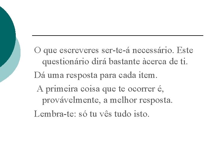 O que escreveres ser-te-á necessário. Este questionário dirá bastante àcerca de ti. Dá uma