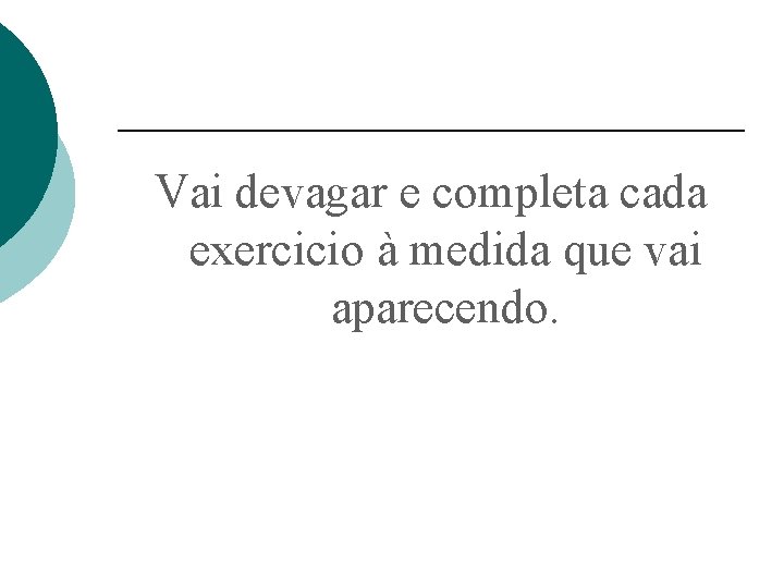 Vai devagar e completa cada exercicio à medida que vai aparecendo. 