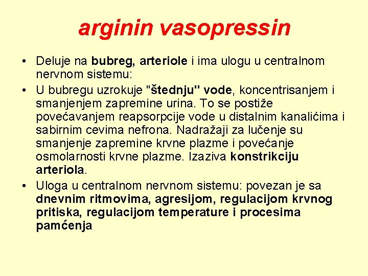 arginin vasopressin • Deluje na bubreg, arteriole i ima ulogu u centralnom nervnom sistemu: