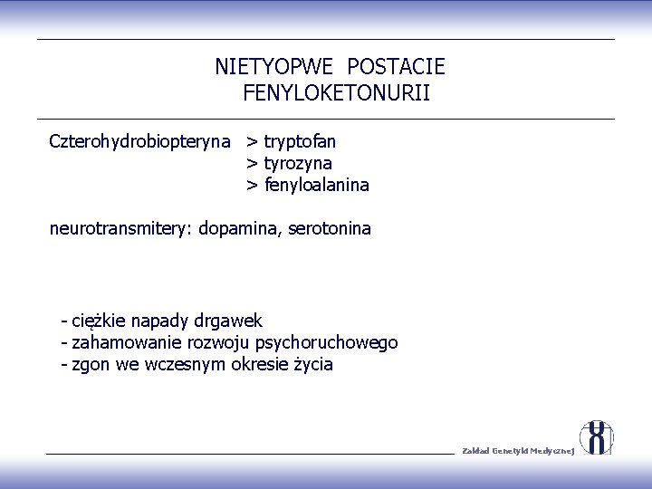 NIETYOPWE POSTACIE FENYLOKETONURII Czterohydrobiopteryna > tryptofan > tyrozyna > fenyloalanina neurotransmitery: dopamina, serotonina -