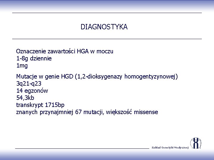 DIAGNOSTYKA Oznaczenie zawartości HGA w moczu 1 -8 g dziennie 1 mg Mutacje w