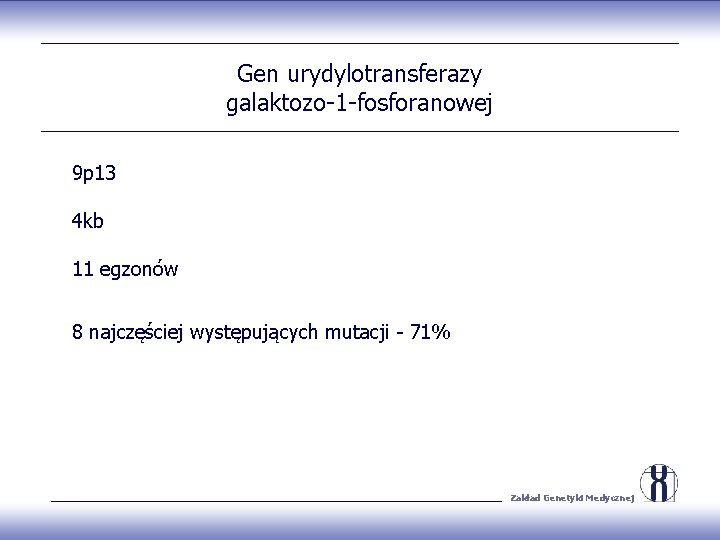 Gen urydylotransferazy galaktozo-1 -fosforanowej 9 p 13 4 kb 11 egzonów 8 najczęściej występujących