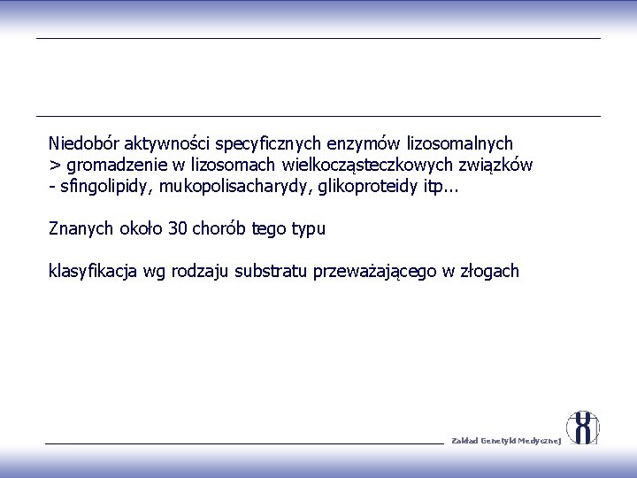 Niedobór aktywności specyficznych enzymów lizosomalnych > gromadzenie w lizosomach wielkocząsteczkowych związków - sfingolipidy, mukopolisacharydy,