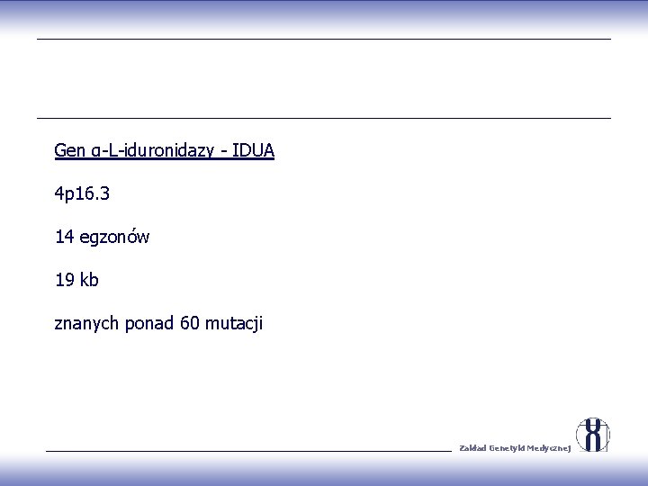 Gen α-L-iduronidazy - IDUA 4 p 16. 3 14 egzonów 19 kb znanych ponad