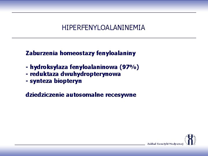 HIPERFENYLOALANINEMIA Zaburzenia homeostazy fenyloalaniny - hydroksylaza fenyloalaninowa (97%) - reduktaza dwuhydropterynowa - synteza biopteryn