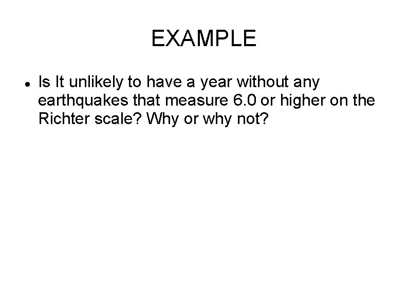 EXAMPLE Is It unlikely to have a year without any earthquakes that measure 6. EXAMPLE Is It unlikely to have a year without any earthquakes that measure 6.