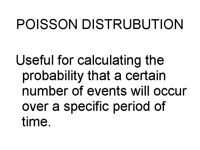 POISSON DISTRUBUTION Useful for calculating the probability that a certain number of events will