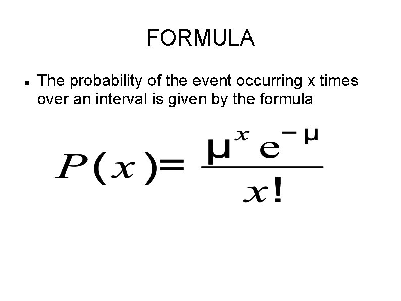 FORMULA The probability of the event occurring x times over an interval is given FORMULA The probability of the event occurring x times over an interval is given