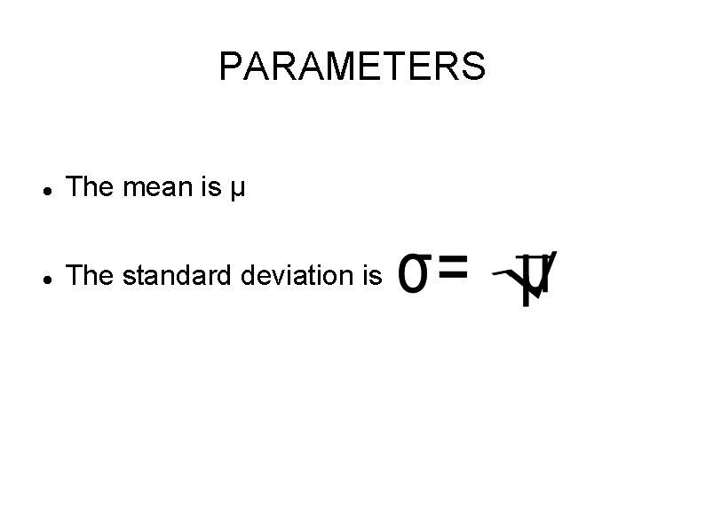 PARAMETERS The mean is µ The standard deviation is 