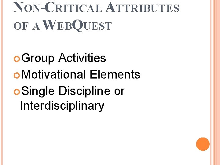 NON-CRITICAL ATTRIBUTES OF A WEBQUEST Group Activities Motivational Elements Single Discipline or Interdisciplinary 